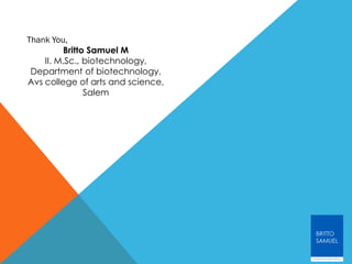 Thank You,
Britto Samuel M
II. M.Sc., biotechnology,
Department of biotechnology,
Avs college of arts and science,
Salem
 