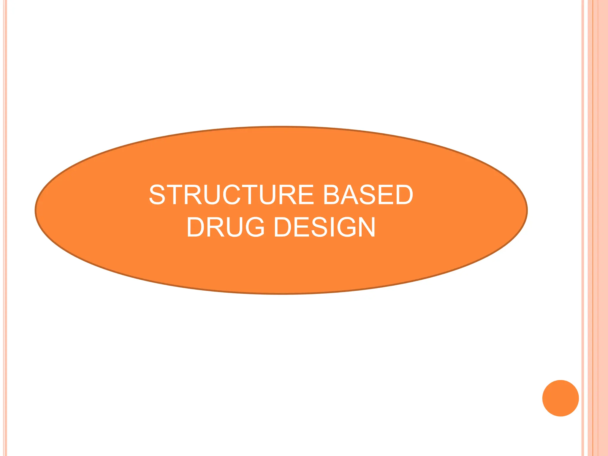 STRUCTURE BASED
DRUG DESIGN
 