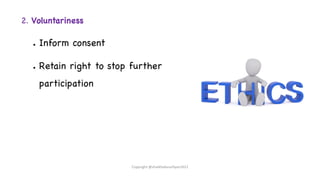 2. Voluntariness
● Inform consent
● Retain right to stop further
participation
Copyright @shaikhabusufiyan2021
 