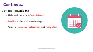 Continue..
● It also includes the
– Statement on term of appointment
– Duration of term of membership
– Policy for removal, replacement and resignation
Copyright @shaikhabusufiyan2021
 