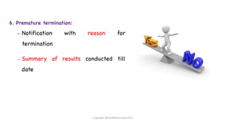 6. Premature termination:
– Notification with reason for
termination
– Summary of results conducted till
date
Copyright @shaikhabusufiyan2021
 