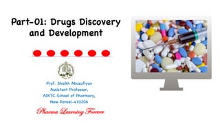 Prof. Shaikh Abusufiyan
Assistant Professor,
AIKTC-School of Pharmacy,
New Panvel-410206
Part-01: Drugs Discovery
and Development
Pharma Learning Forever
 