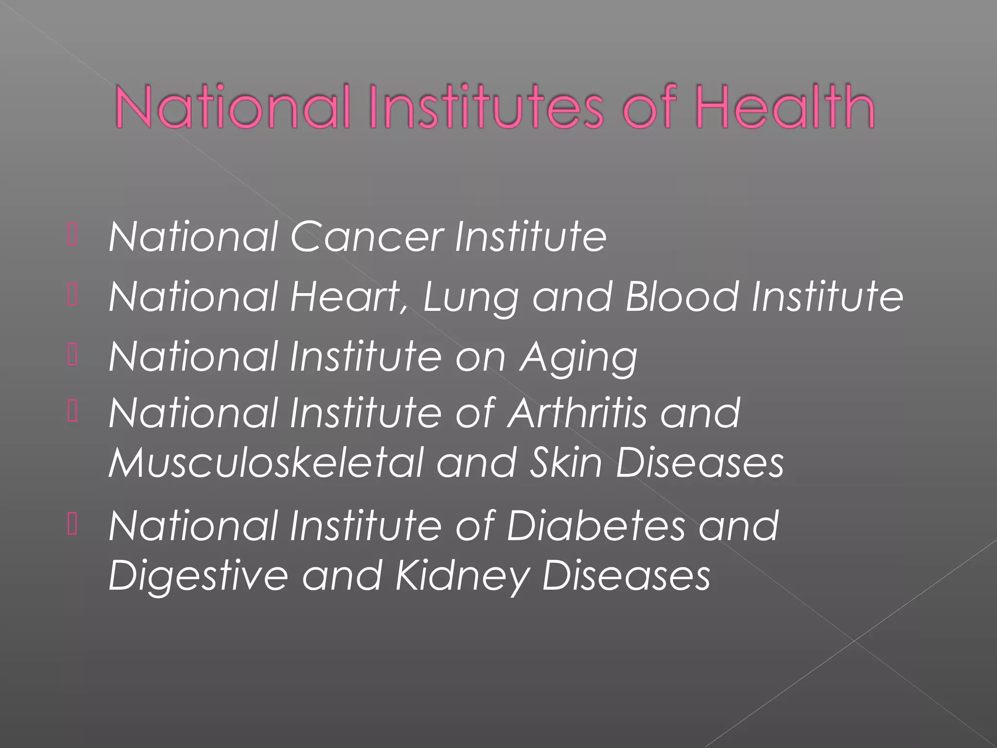  National Cancer Institute
 National Heart, Lung and Blood Institute
 National Institute on Aging
 National Institute of Arthritis and
Musculoskeletal and Skin Diseases
 National Institute of Diabetes and
Digestive and Kidney Diseases
 