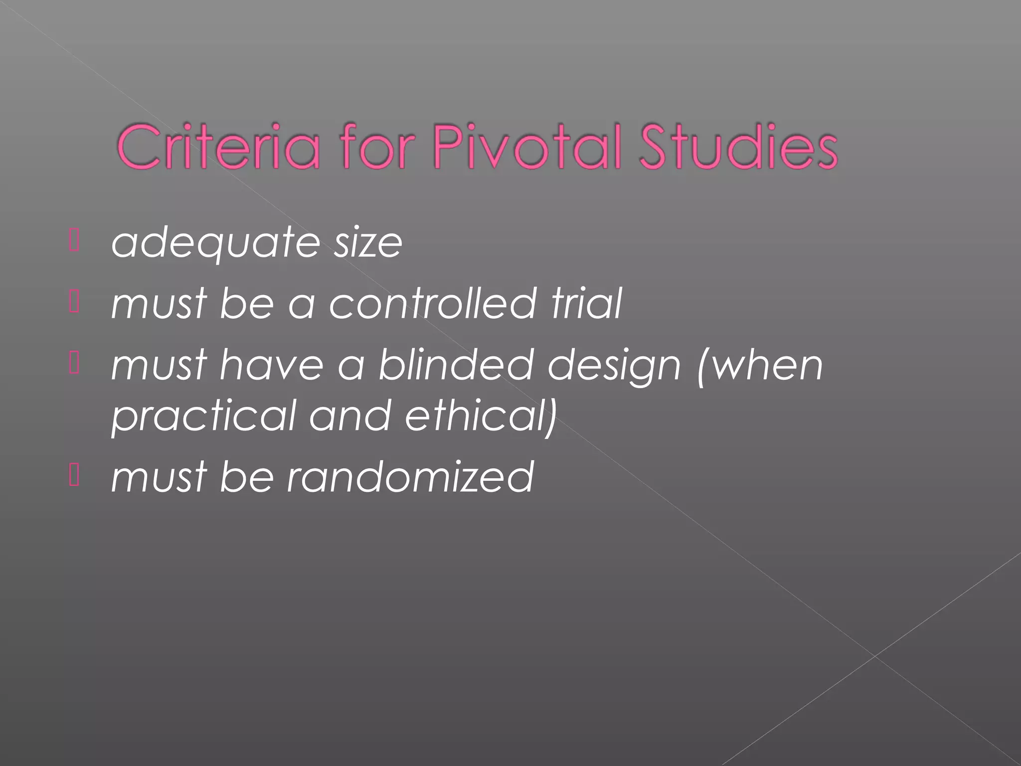  adequate size
 must be a controlled trial
 must have a blinded design (when
practical and ethical)
 must be randomized
 
