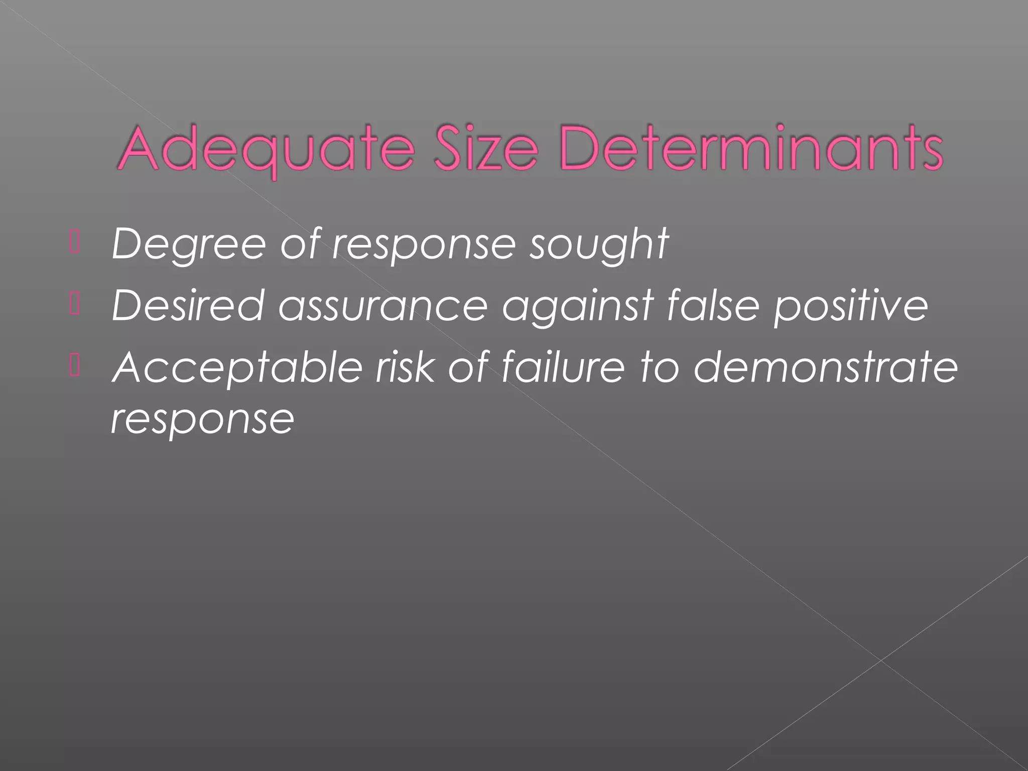  Degree of response sought
 Desired assurance against false positive
 Acceptable risk of failure to demonstrate
response
 