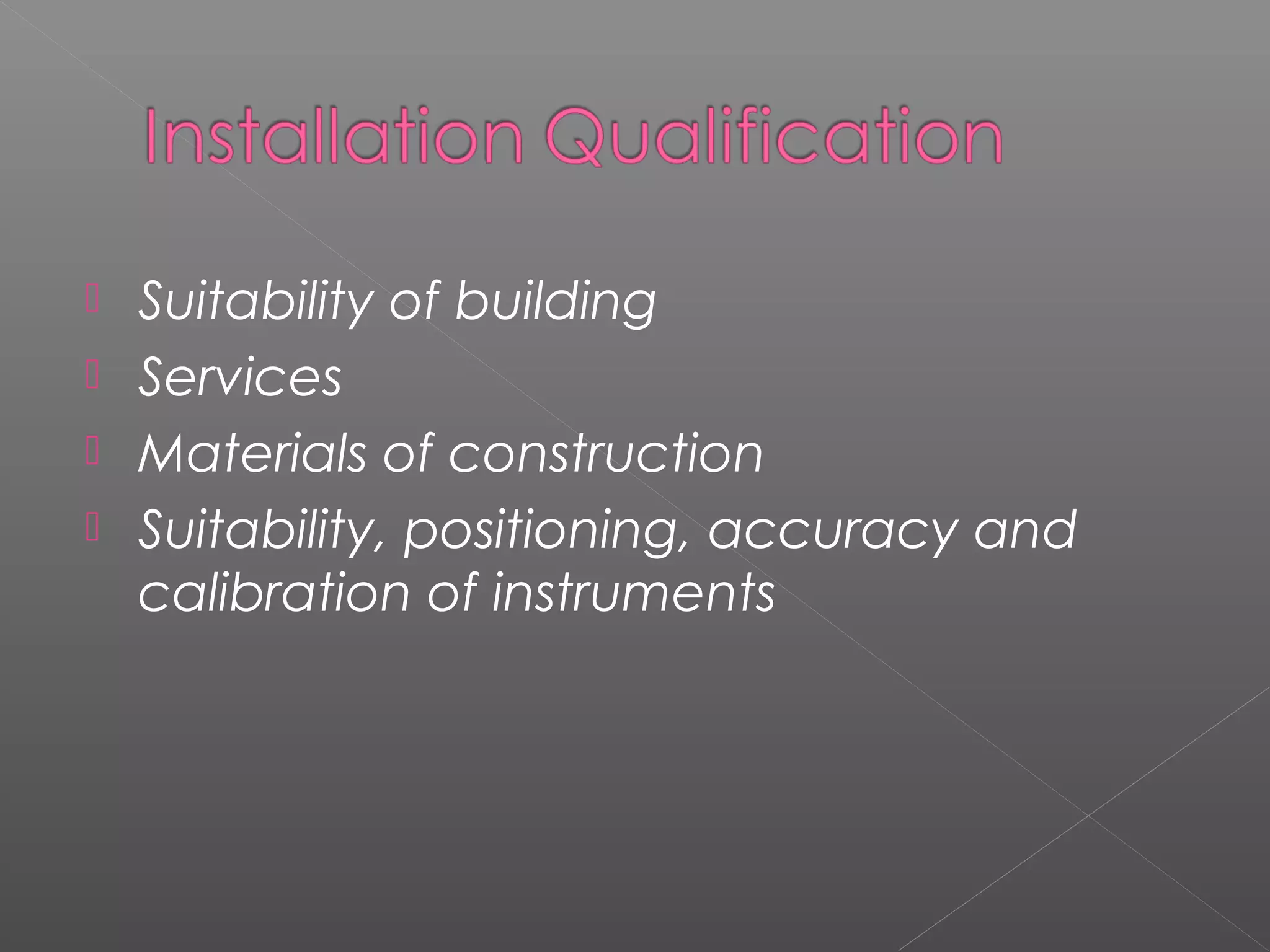  Suitability of building
 Services
 Materials of construction
 Suitability, positioning, accuracy and
calibration of instruments
 
