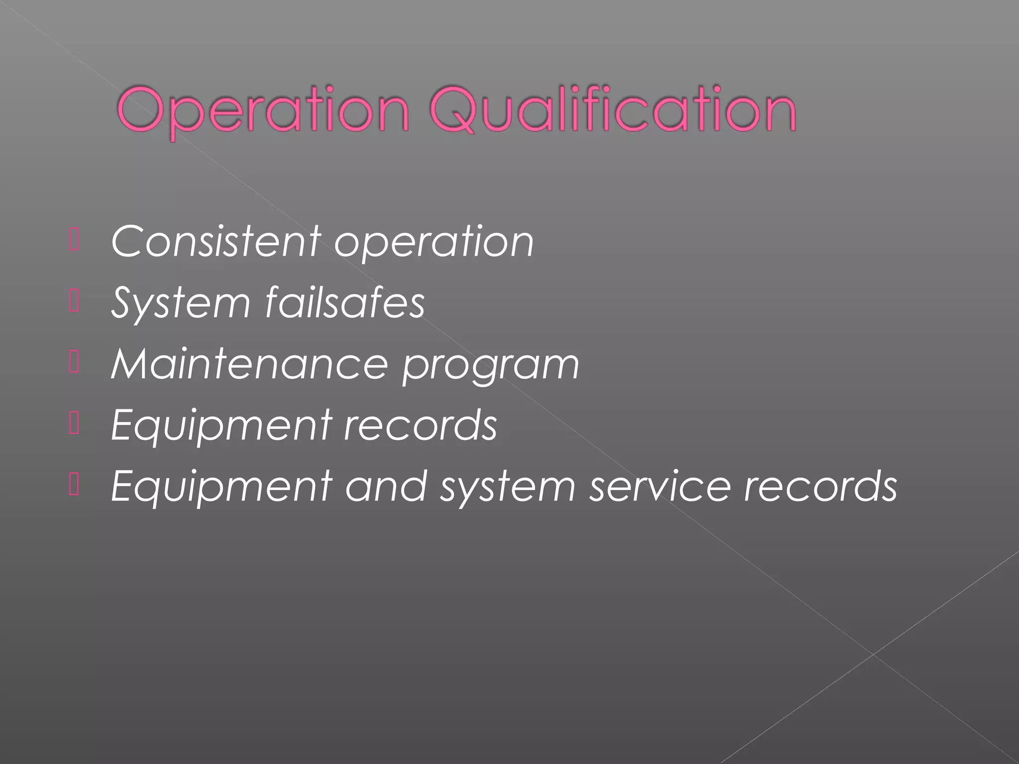  Consistent operation
 System failsafes
 Maintenance program
 Equipment records
 Equipment and system service records
 
