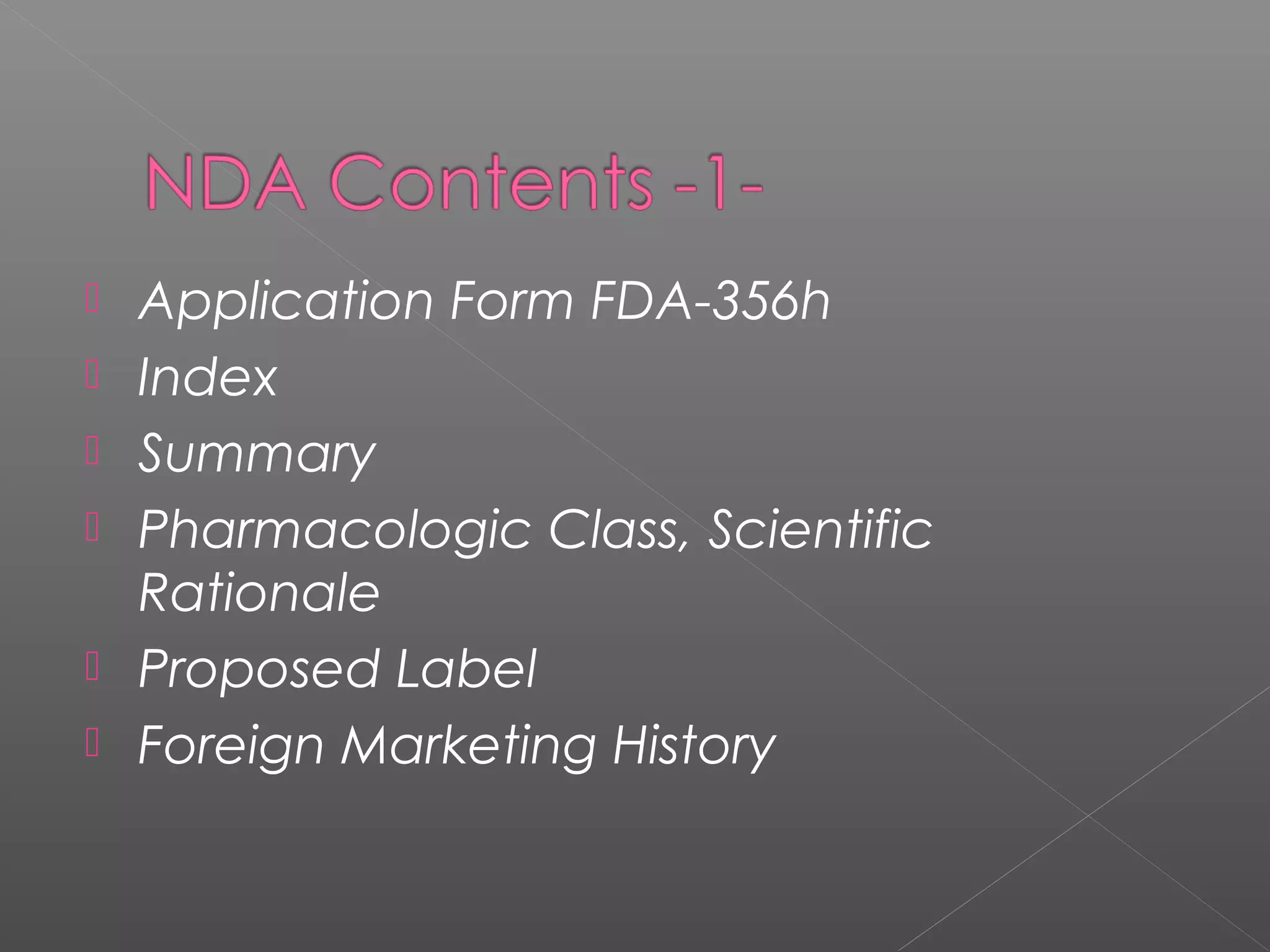  Application Form FDA-356h
 Index
 Summary
 Pharmacologic Class, Scientific
Rationale
 Proposed Label
 Foreign Marketing History
 