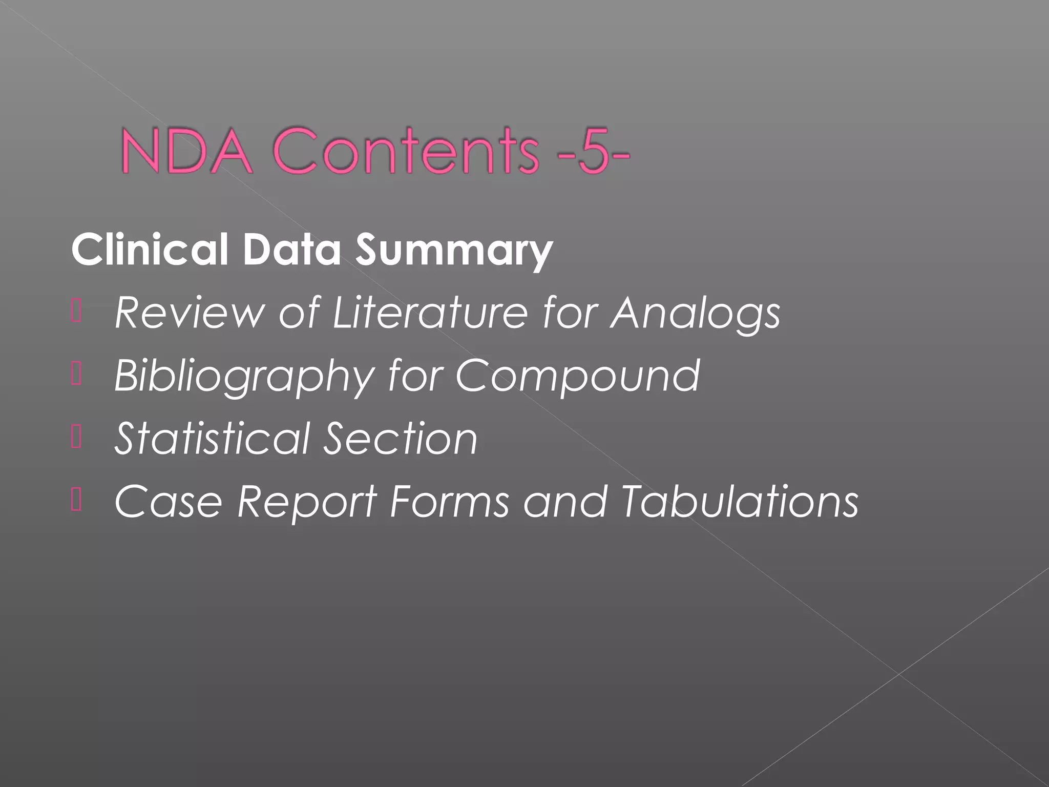 Clinical Data Summary
 Review of Literature for Analogs
 Bibliography for Compound
 Statistical Section
 Case Report Forms and Tabulations
 