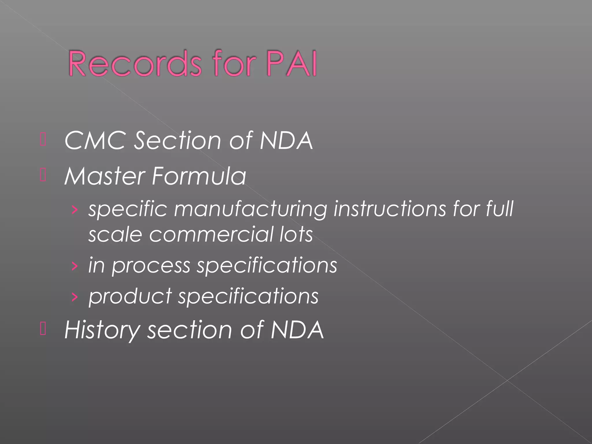  CMC Section of NDA
 Master Formula
› specific manufacturing instructions for full
scale commercial lots
› in process specifications
› product specifications
 History section of NDA
 