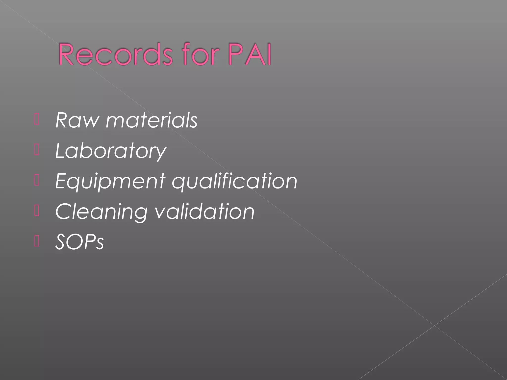  Raw materials
 Laboratory
 Equipment qualification
 Cleaning validation
 SOPs
 