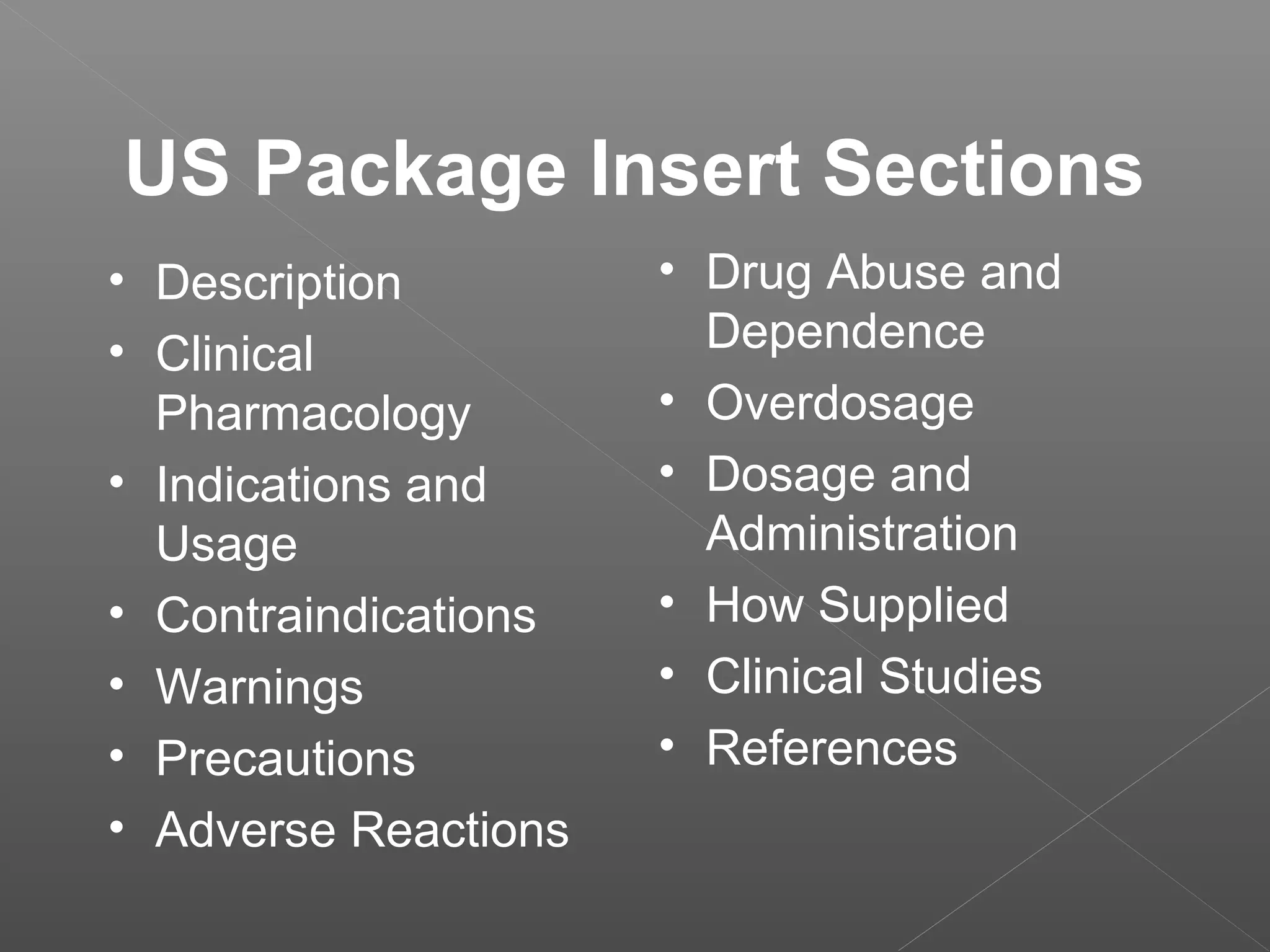 US Package Insert Sections
• Description
• Clinical
Pharmacology
• Indications and
Usage
• Contraindications
• Warnings
• Precautions
• Adverse Reactions
• Drug Abuse and
Dependence
• Overdosage
• Dosage and
Administration
• How Supplied
• Clinical Studies
• References
 