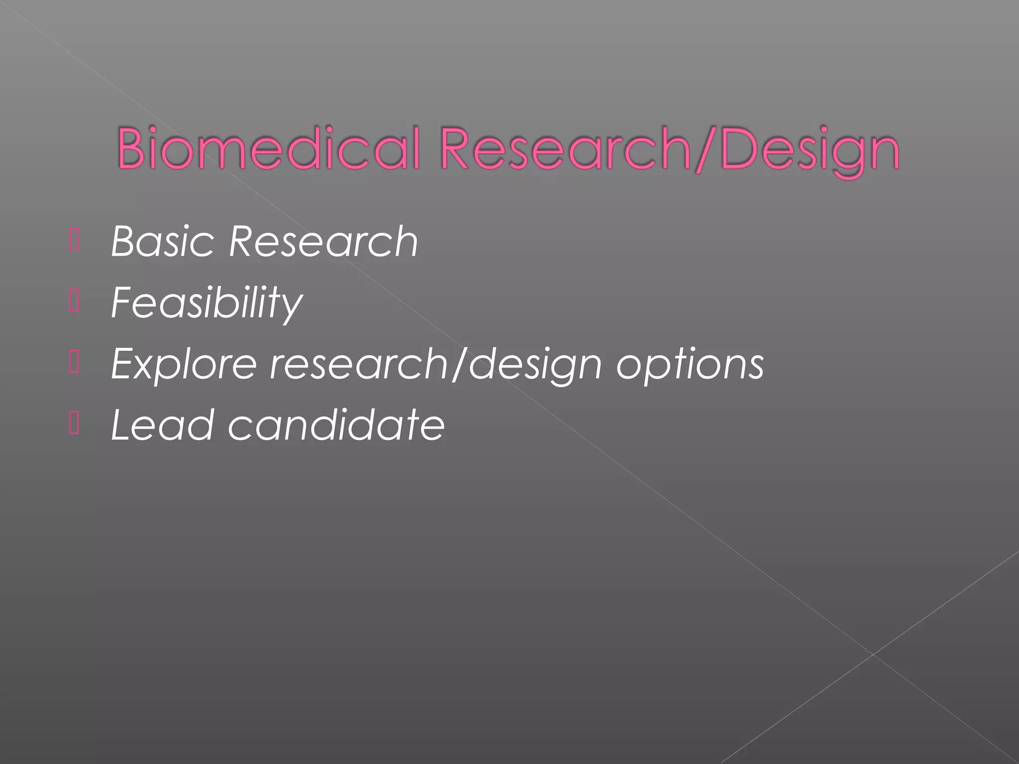  Basic Research
 Feasibility
 Explore research/design options
 Lead candidate
 