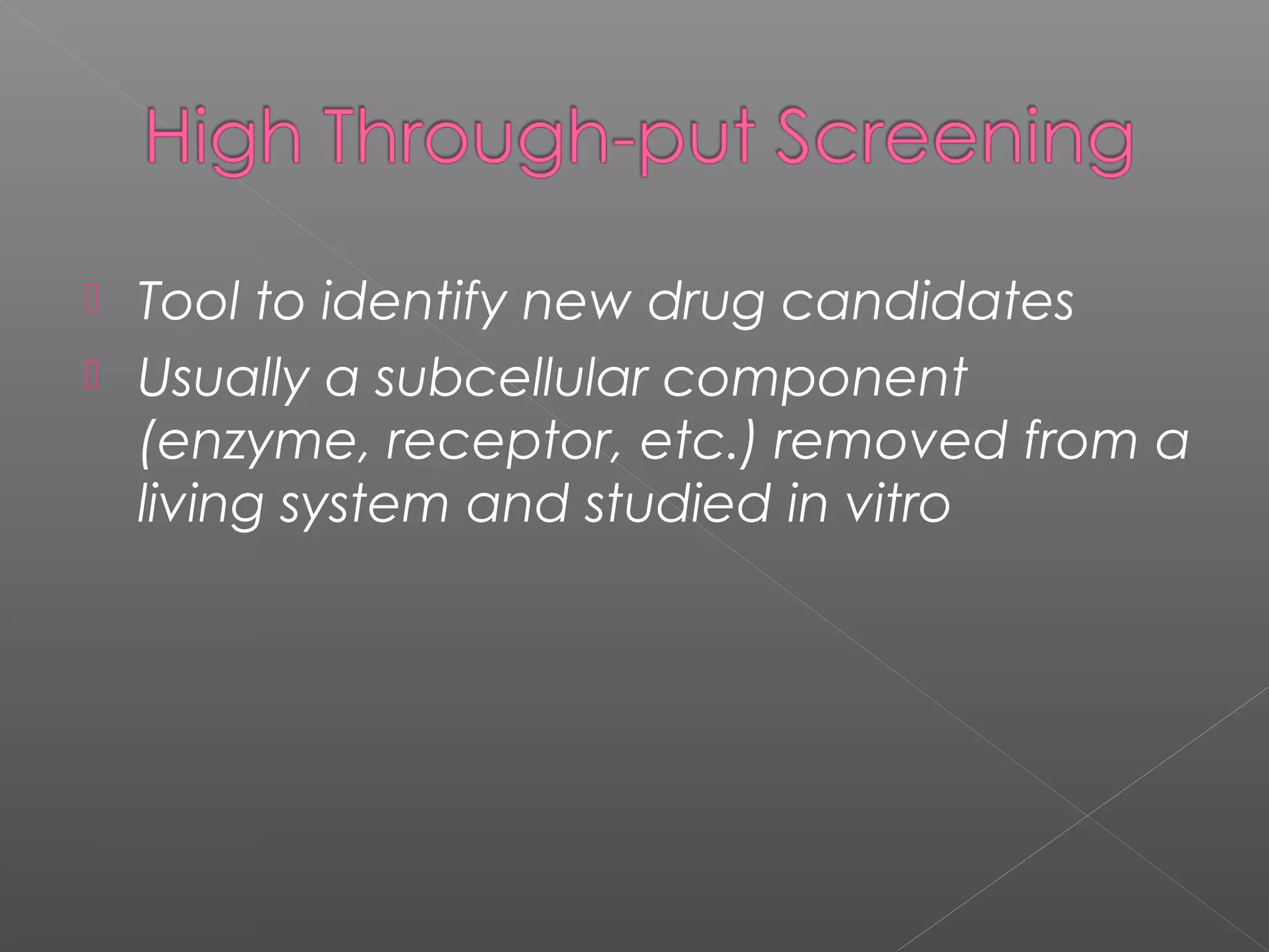 Tool to identify new drug candidates
 Usually a subcellular component
(enzyme, receptor, etc.) removed from a
living system and studied in vitro
 