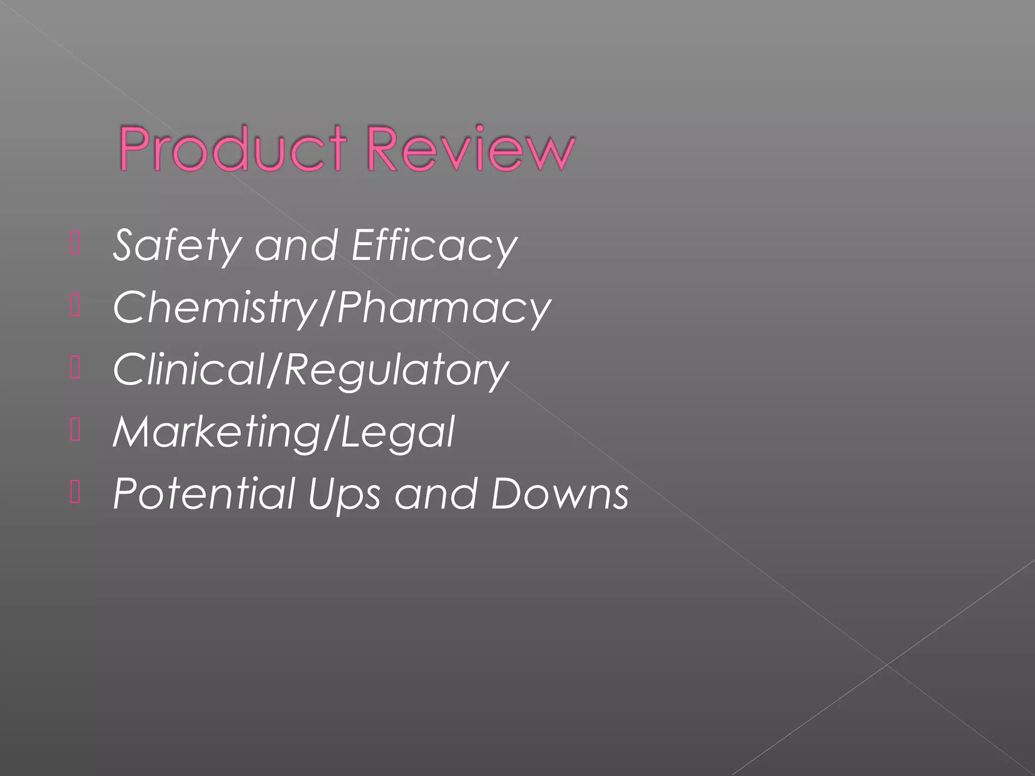  Safety and Efficacy
 Chemistry/Pharmacy
 Clinical/Regulatory
 Marketing/Legal
 Potential Ups and Downs
 
