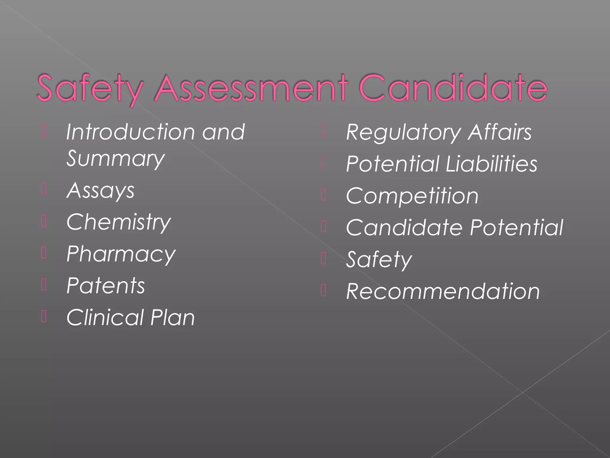  Introduction and
Summary
 Assays
 Chemistry
 Pharmacy
 Patents
 Clinical Plan
 Regulatory Affairs
 Potential Liabilities
 Competition
 Candidate Potential
 Safety
 Recommendation
 