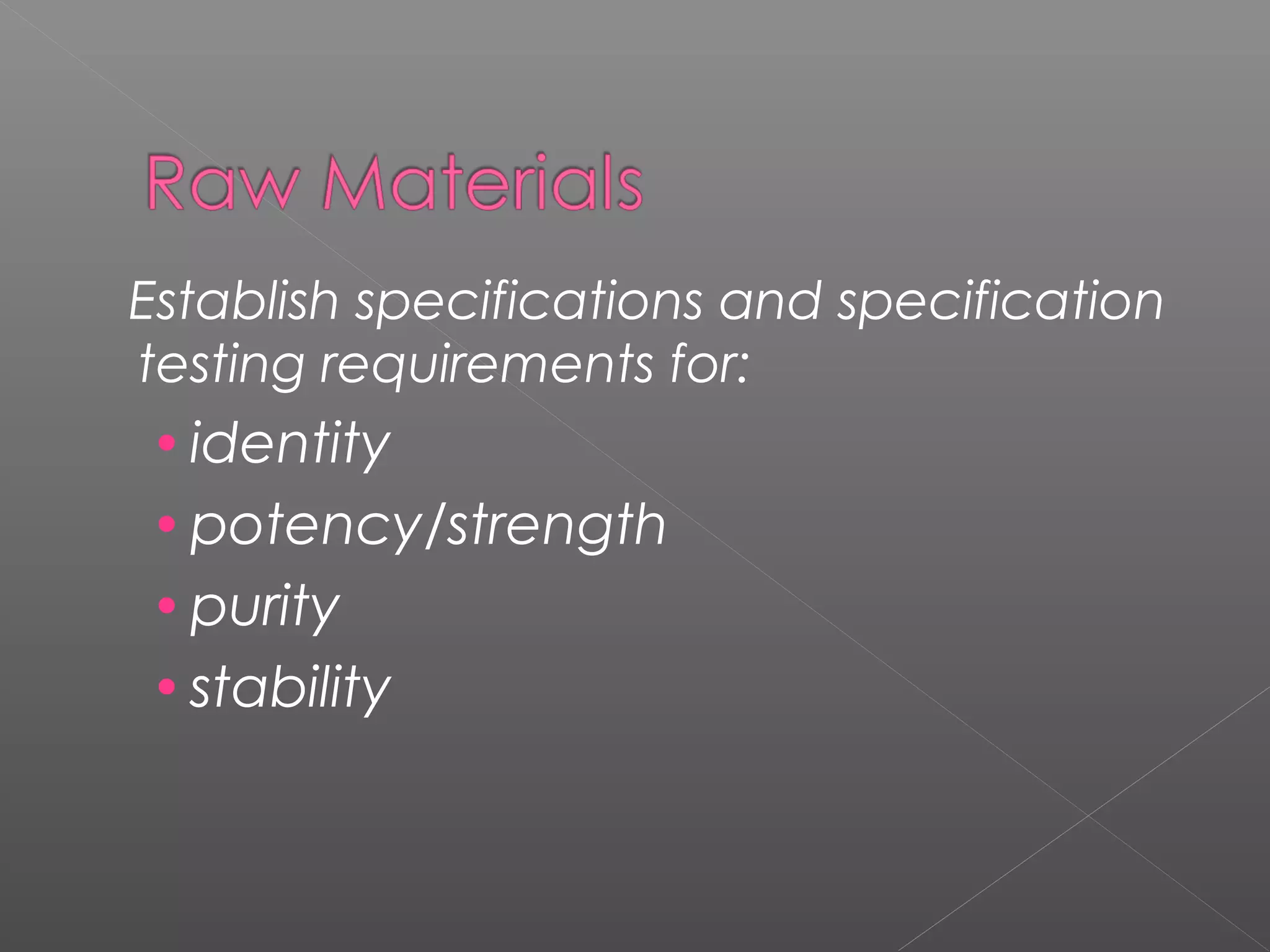 Establish specifications and specification
testing requirements for:
•identity
•potency/strength
•purity
•stability
 