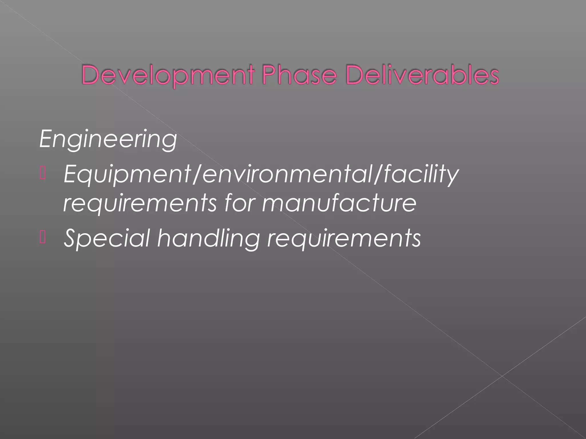 Engineering
 Equipment/environmental/facility
requirements for manufacture
 Special handling requirements
 
