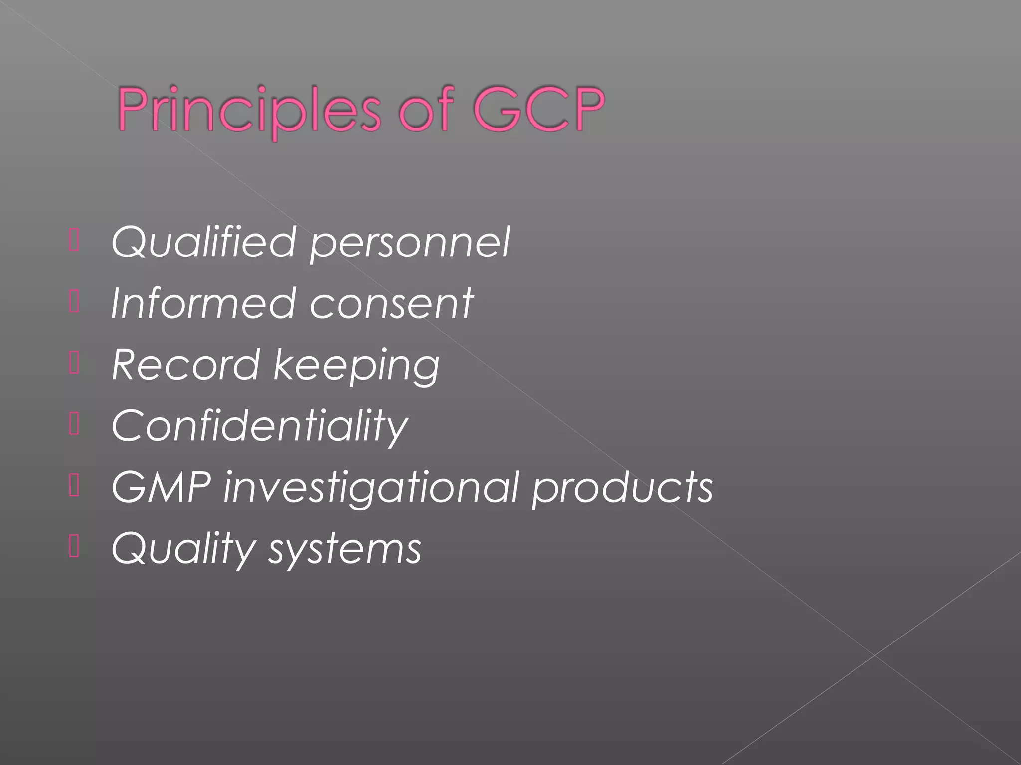  Qualified personnel
 Informed consent
 Record keeping
 Confidentiality
 GMP investigational products
 Quality systems
 