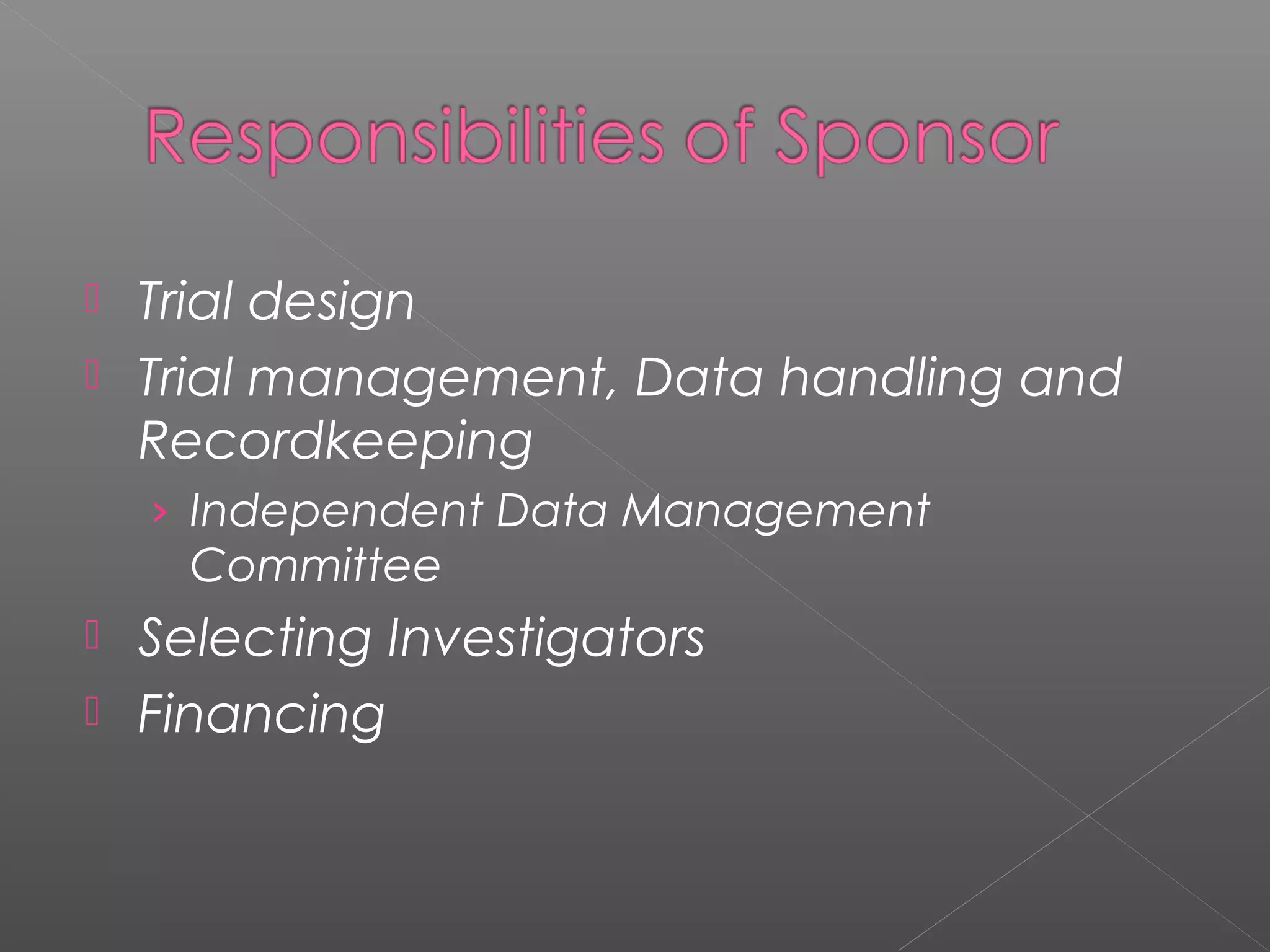  Trial design
 Trial management, Data handling and
Recordkeeping
› Independent Data Management
Committee
 Selecting Investigators
 Financing
 