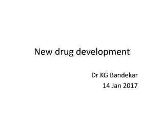 New drug development
Dr KG Bandekar
14 Jan 2017
 