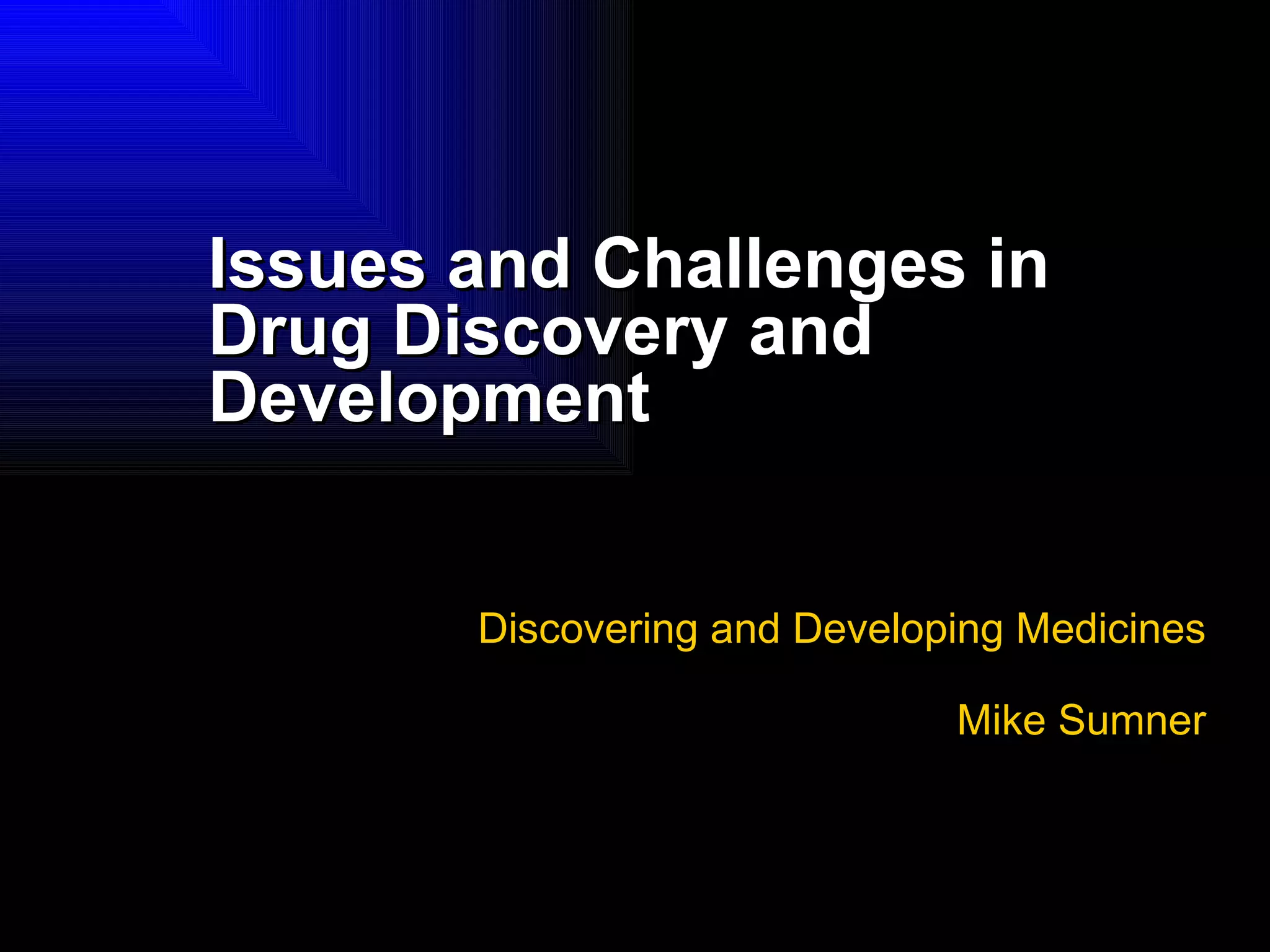 Issues and Challenges in Drug Discovery and Development Discovering and Developing Medicines Mike Sumner 