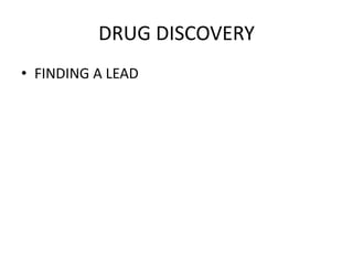 DRUG DISCOVERY
• FINDING A LEAD
 