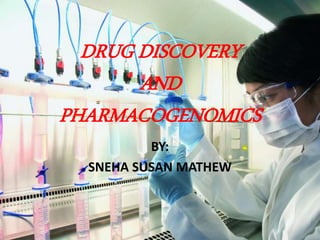 DRUG DISCOVERY
AND
PHARMACOGENOMICS
BY:
SNEHA SUSAN MATHEW
 