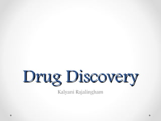 Drug DiscoveryDrug Discovery
Kalyani Rajalingham
 