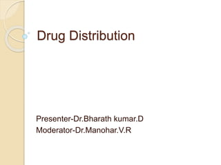Drug Distribution
Presenter-Dr.Bharath kumar.D
Moderator-Dr.Manohar.V.R
 