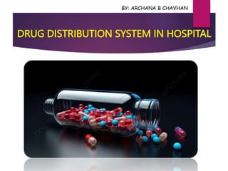 BY: ARCHANA B CHAVHAN
DRUG DISTRIBUTION SYSTEM IN HOSPITAL
 