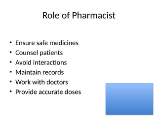 Role of Pharmacist
• Ensure safe medicines
• Counsel patients
• Avoid interactions
• Maintain records
• Work with doctors
• Provide accurate doses
 