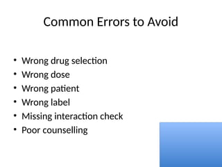 Common Errors to Avoid
• Wrong drug selection
• Wrong dose
• Wrong patient
• Wrong label
• Missing interaction check
• Poor counselling
 