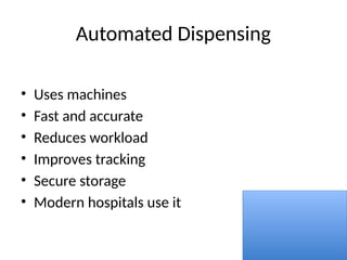 Automated Dispensing
• Uses machines
• Fast and accurate
• Reduces workload
• Improves tracking
• Secure storage
• Modern hospitals use it
 