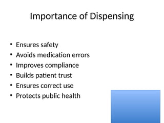 Importance of Dispensing
• Ensures safety
• Avoids medication errors
• Improves compliance
• Builds patient trust
• Ensures correct use
• Protects public health
 