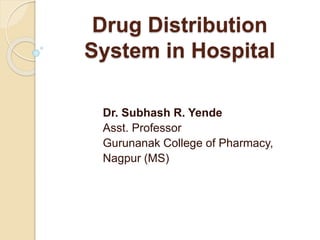 Drug Distribution
System in Hospital
Dr. Subhash R. Yende
Asst. Professor
Gurunanak College of Pharmacy,
Nagpur (MS)
 