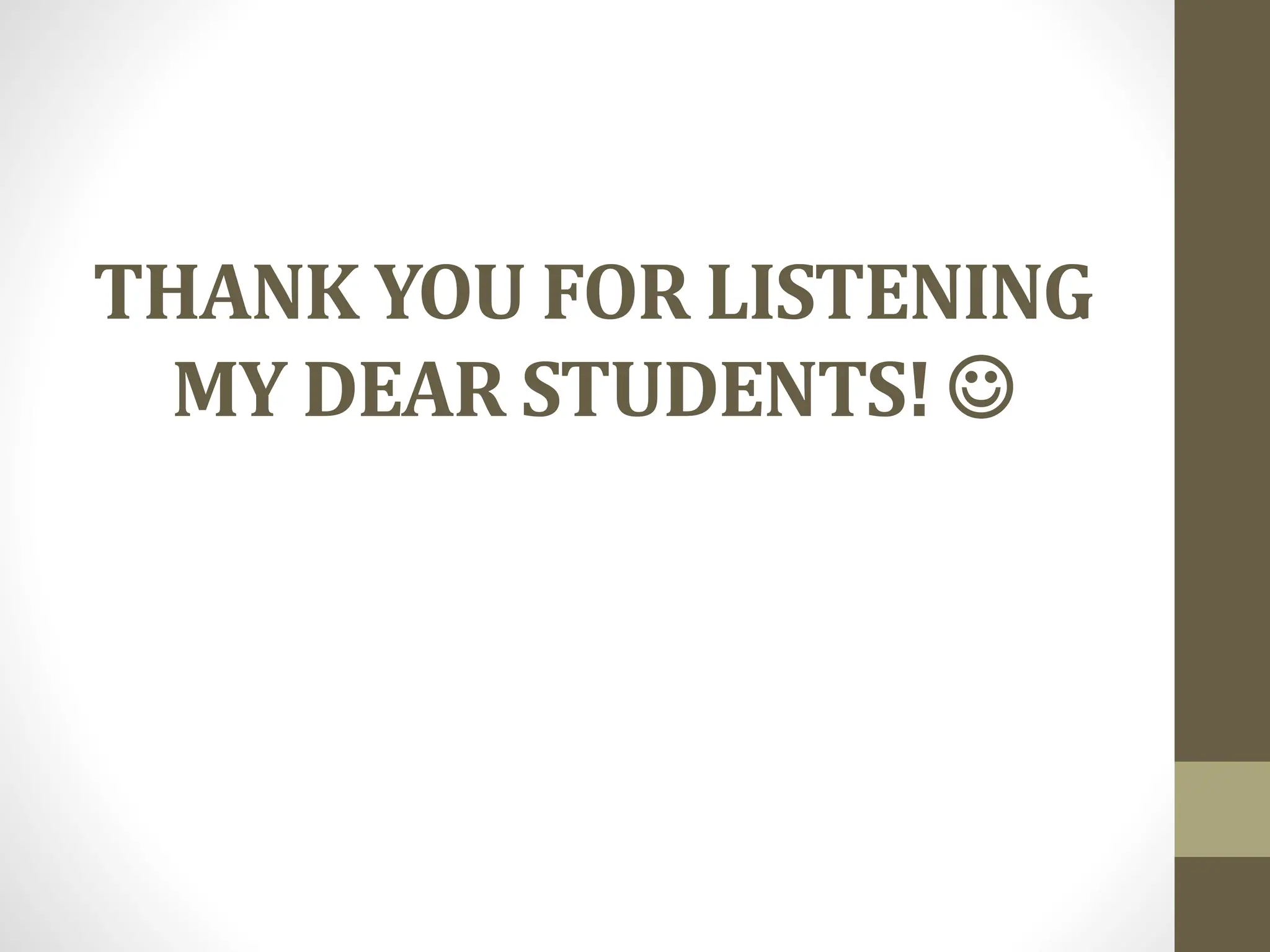 THANK YOU FOR LISTENING
MY DEAR STUDENTS! 
 