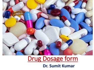 Drug Dosage form
Dr. Sumit Kumar
 