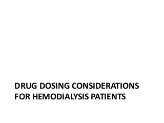 DRUG DOSING CONSIDERATIONS
FOR HEMODIALYSIS PATIENTS
 