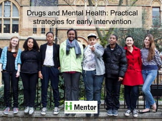 Drugs and Mental Health: Practical
 strategies for early intervention
 
