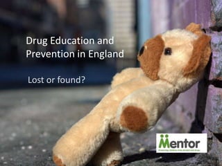 Drug Education and
Prevention in England

Lost or found?
 