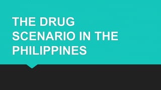 THE DRUG
SCENARIO IN THE
PHILIPPINES
 