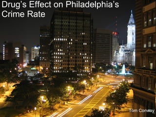 Drug’s Effect on Philadelphia’s Crime Rate Tom Conway 