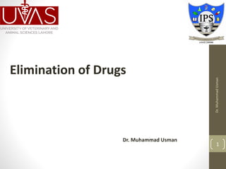 Dr.
Muhammad
Usman
1
Dr. Muhammad Usman
Elimination of Drugs
 