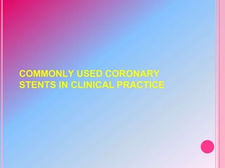 COMMONLY USED CORONARY
STENTS IN CLINICAL PRACTICE
 