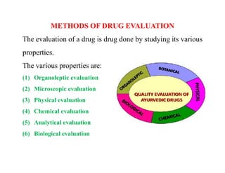 METHODS OF DRUG EVALUATION
The evaluation of a drug is drug done by studying its various
properties.
The various propertie...