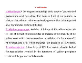 V. Flavonoids
1.Shinoda test:A few magnesium turnings and 5 drops of concentrated
hydrochloric acid was added drop wise to...