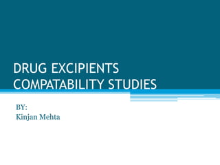 DRUG EXCIPIENTS 
COMPATABILITY STUDIES 
BY: 
Kinjan Mehta 
 