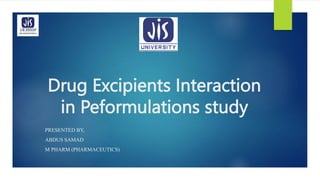 Drug Excipients Interaction
in Peformulations study
PRESENTED BY,
ABDUS SAMAD
M PHARM (PHARMACEUTICS)
 