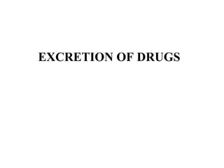 EXCRETION OF DRUGS
 